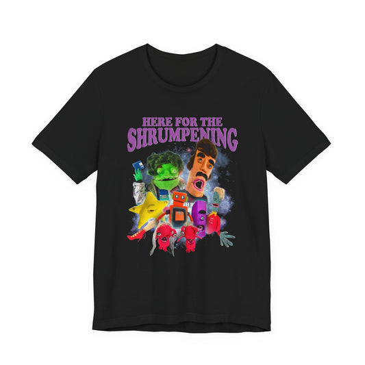HERE FOR THE SHRUMPENING - Graphic Tee Unisex