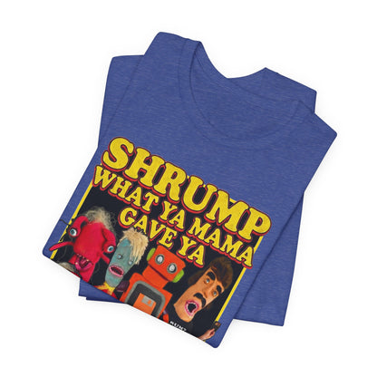 SHRUMP WHAT YA MAMA GAVE YA - Graphic Tee Unisex