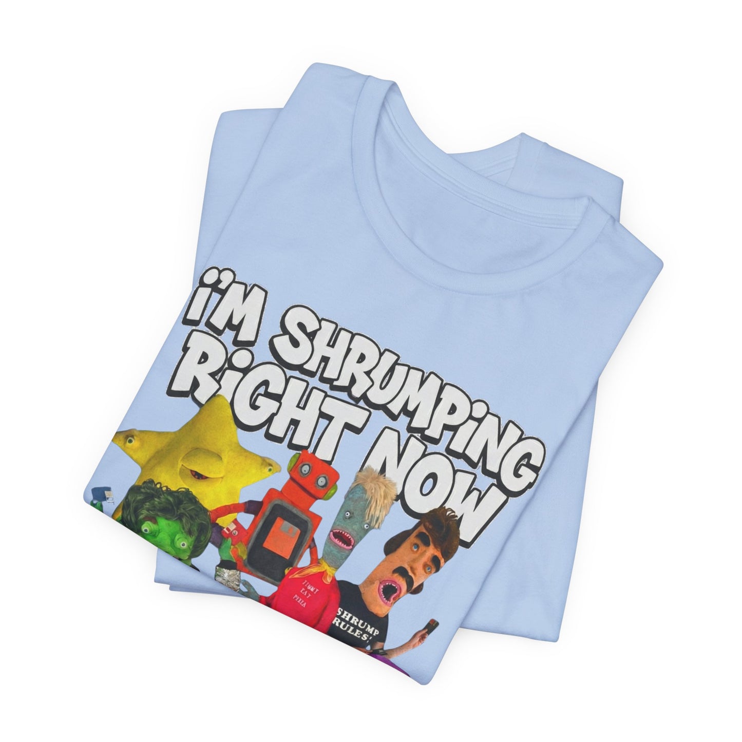 I'M SHRUMPING RIGHT NOW - Graphic Tee Unisex