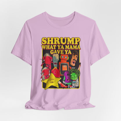 SHRUMP WHAT YA MAMA GAVE YA - Graphic Tee Unisex