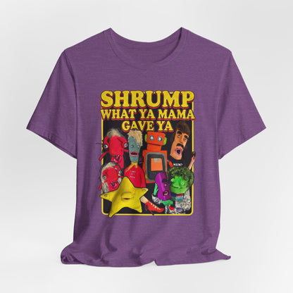 SHRUMP WHAT YA MAMA GAVE YA - Graphic Tee Unisex