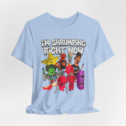 I'M SHRUMPING RIGHT NOW - Graphic Tee Unisex