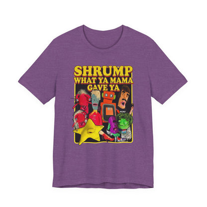 SHRUMP WHAT YA MAMA GAVE YA - Graphic Tee Unisex