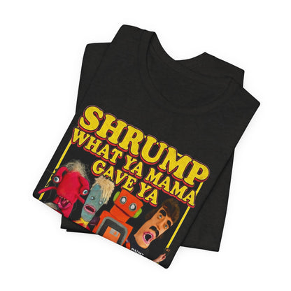 SHRUMP WHAT YA MAMA GAVE YA - Graphic Tee Unisex