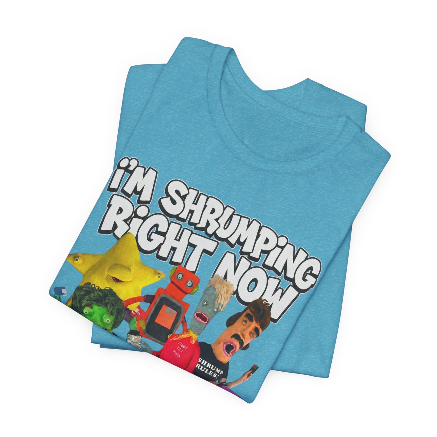 I'M SHRUMPING RIGHT NOW - Graphic Tee Unisex