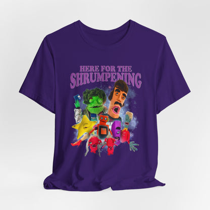 HERE FOR THE SHRUMPENING - Graphic Tee Unisex