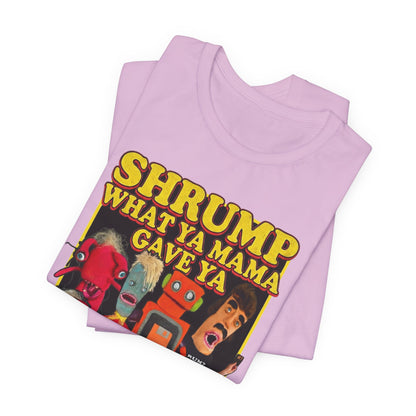 SHRUMP WHAT YA MAMA GAVE YA - Graphic Tee Unisex