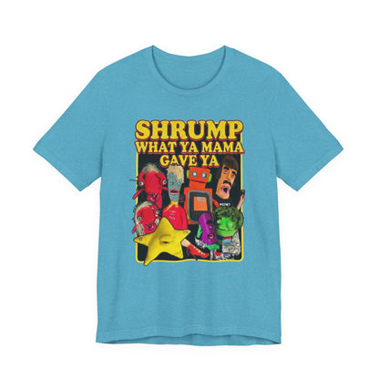 SHRUMP WHAT YA MAMA GAVE YA - Graphic Tee Unisex