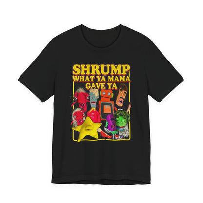 SHRUMP WHAT YA MAMA GAVE YA - Graphic Tee Unisex