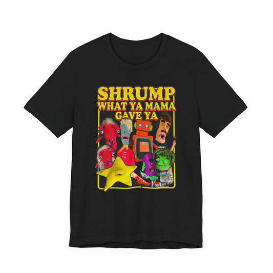 SHRUMP WHAT YA MAMA GAVE YA - Graphic Tee Unisex