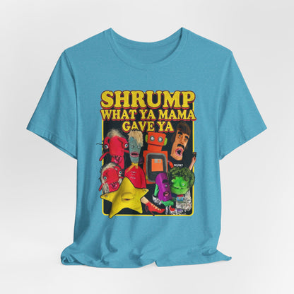SHRUMP WHAT YA MAMA GAVE YA - Graphic Tee Unisex