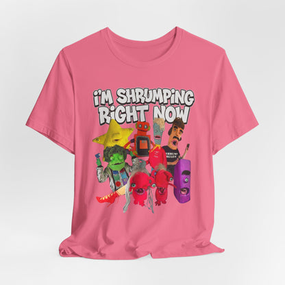 I'M SHRUMPING RIGHT NOW - Graphic Tee Unisex