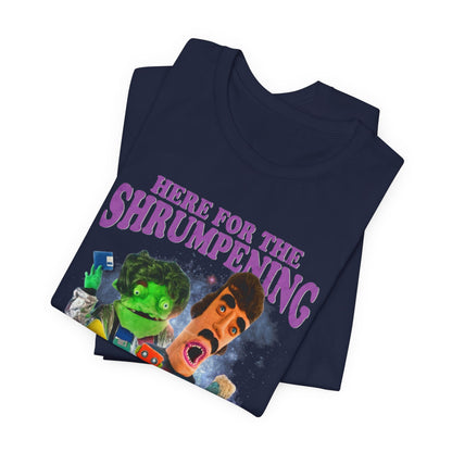 HERE FOR THE SHRUMPENING - Graphic Tee Unisex