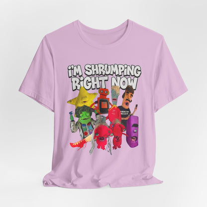 I'M SHRUMPING RIGHT NOW - Graphic Tee Unisex
