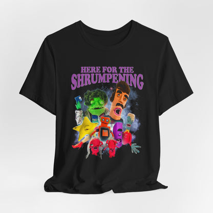 HERE FOR THE SHRUMPENING - Graphic Tee Unisex