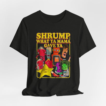 SHRUMP WHAT YA MAMA GAVE YA - Graphic Tee Unisex