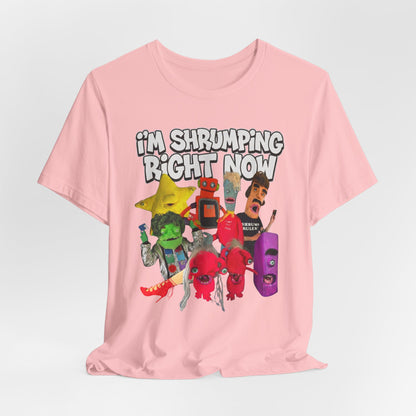 I'M SHRUMPING RIGHT NOW - Graphic Tee Unisex