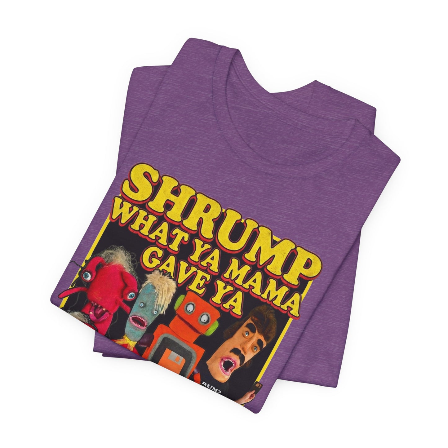 SHRUMP WHAT YA MAMA GAVE YA - Graphic Tee Unisex