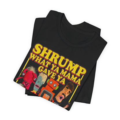 SHRUMP WHAT YA MAMA GAVE YA - Graphic Tee Unisex