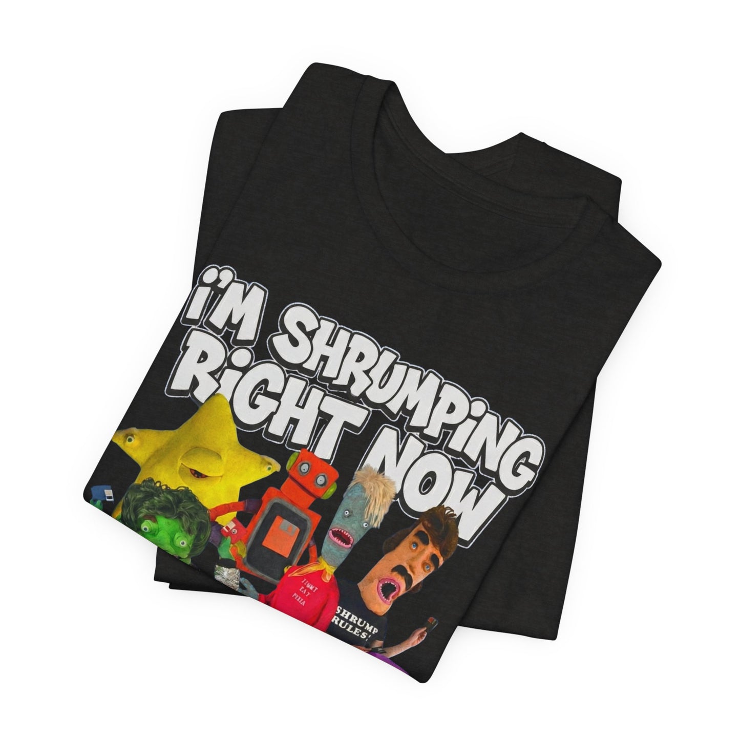 I'M SHRUMPING RIGHT NOW - Graphic Tee Unisex