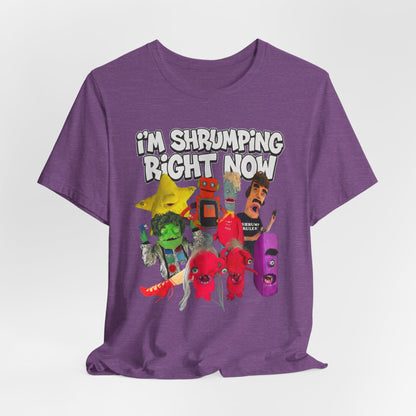 I'M SHRUMPING RIGHT NOW - Graphic Tee Unisex