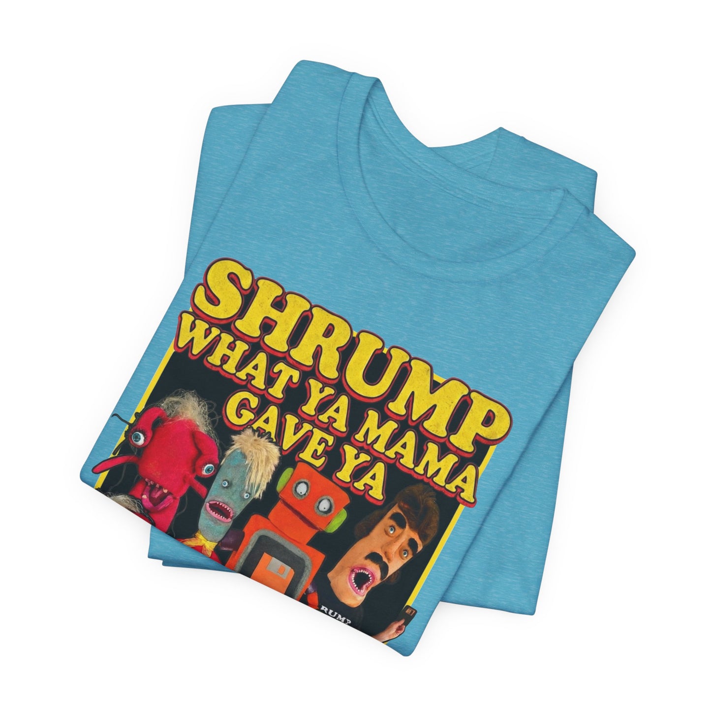 SHRUMP WHAT YA MAMA GAVE YA - Graphic Tee Unisex