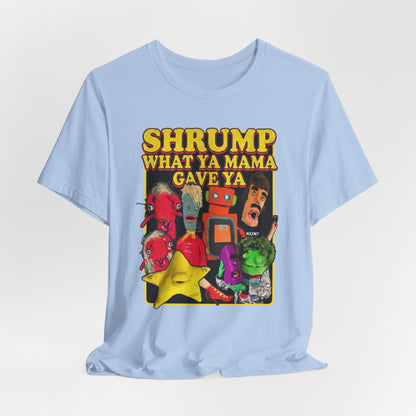 SHRUMP WHAT YA MAMA GAVE YA - Graphic Tee Unisex