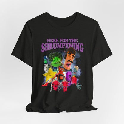 HERE FOR THE SHRUMPENING - Graphic Tee Unisex
