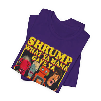 SHRUMP WHAT YA MAMA GAVE YA - Graphic Tee Unisex