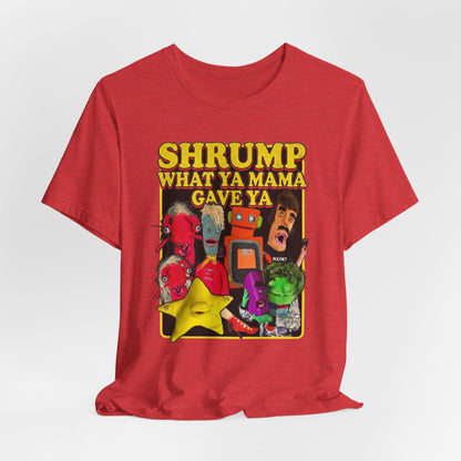 SHRUMP WHAT YA MAMA GAVE YA - Graphic Tee Unisex
