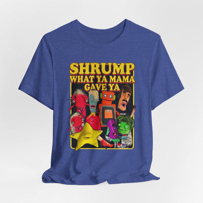 SHRUMP WHAT YA MAMA GAVE YA - Graphic Tee Unisex