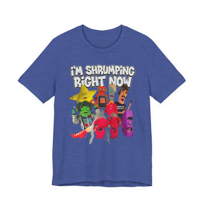 I'M SHRUMPING RIGHT NOW - Graphic Tee Unisex