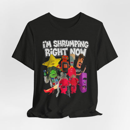 I'M SHRUMPING RIGHT NOW - Graphic Tee Unisex