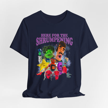 HERE FOR THE SHRUMPENING - Graphic Tee Unisex