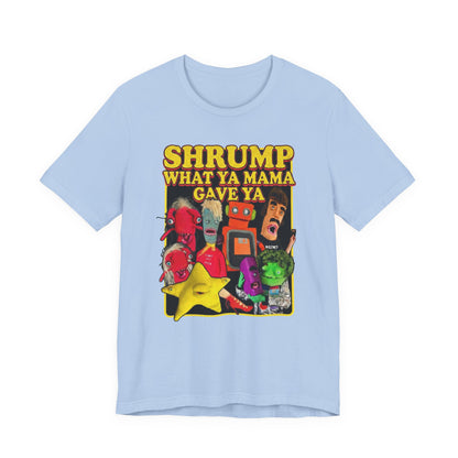 SHRUMP WHAT YA MAMA GAVE YA - Graphic Tee Unisex