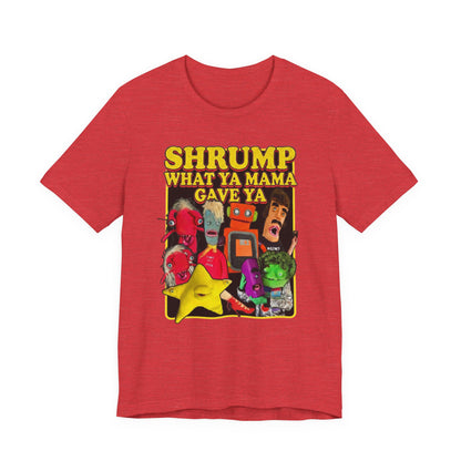 SHRUMP WHAT YA MAMA GAVE YA - Graphic Tee Unisex